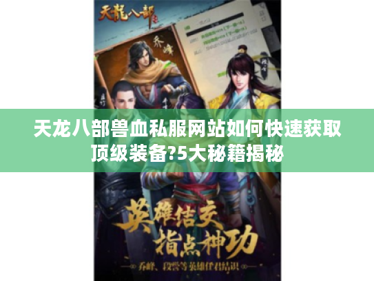 天龙八部兽血私服网站如何快速获取顶级装备?5大秘籍揭秘