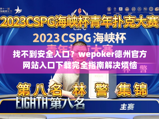 找不到安全入口？wepoker德州官方网站入口下载完全指南解决烦恼