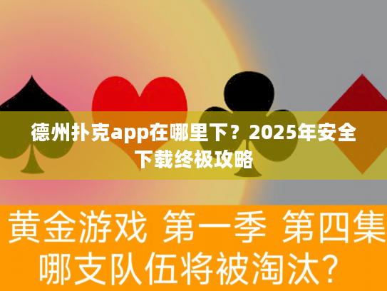 德州扑克app在哪里下？2025年安全下载终极攻略