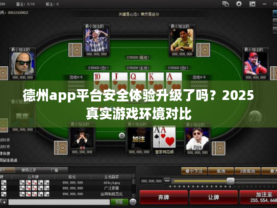 德州app平台安全体验升级了吗？2025真实游戏环境对比