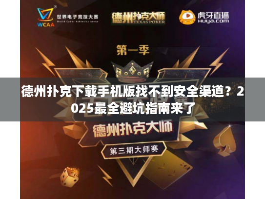德州扑克下载手机版找不到安全渠道？2025最全避坑指南来了