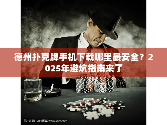 德州扑克牌手机下载哪里最安全?2025年避坑指南来了 德州扑克牌手机下载哪里最安全?2025年避坑指南来了