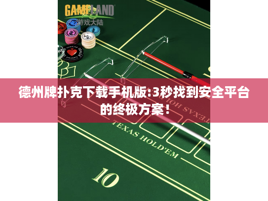 德州牌扑克下载手机版:3秒找到安全平台的终极方案! 德州牌扑克下载手机版:3秒找到安全平台的终极方案!