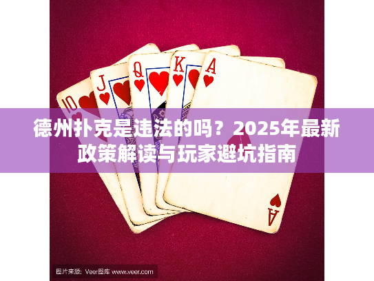 德州扑克是违法的吗？2025年最新政策解读与玩家避坑指南