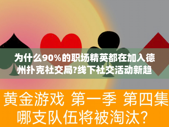 为什么90%的职场精英都在加入德州扑克社交局?线下社交活动新趋势解读