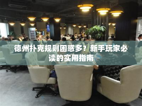 德州扑克规则困惑多？新手玩家必读的实用指南