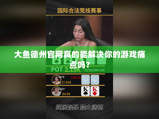 大鱼德州官网真的能解决你的游戏痛点吗？