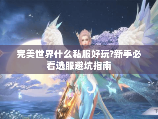 完美世界什么私服好玩?新手必看选服避坑指南