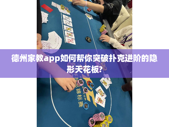 德州家教app如何帮你突破扑克进阶的隐形天花板? 德州家教app如何帮你突破扑克进阶的隐形天花板?
