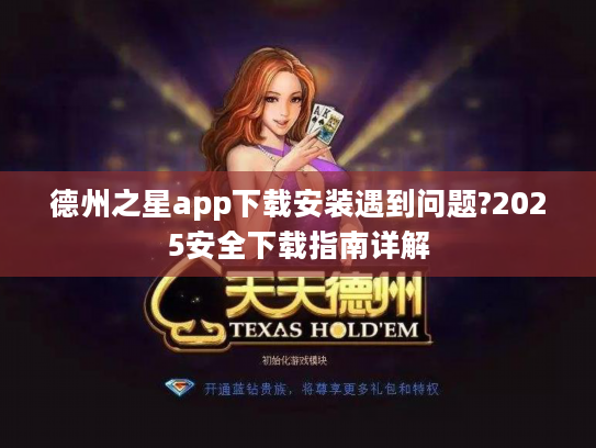 德州之星app下载安装遇到问题?2025安全下载指南详解