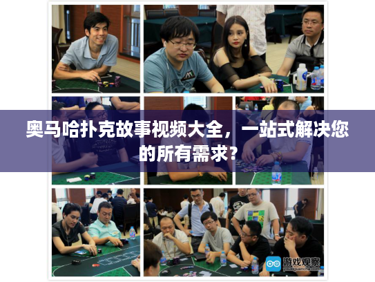 奥马哈扑克故事视频大全,一站式解决您的所有需求? 奥马哈扑克故事视频大全,一站式解决您的所有需求?