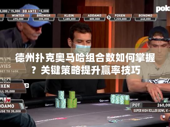 德州扑克奥马哈组合数如何掌握?关键策略提升赢率技巧 德州扑克奥马哈组合数如何掌握?关键策略提升赢率技巧