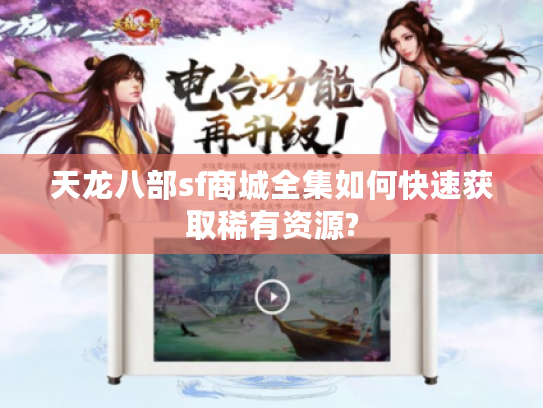天龙八部sf商城全集如何快速获取稀有资源?