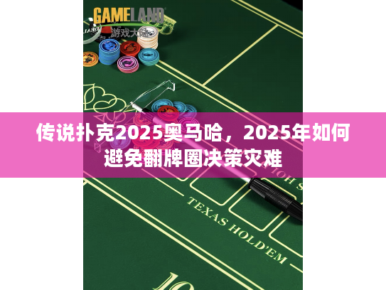 传说扑克2025奥马哈，2025年如何避免翻牌圈决策灾难