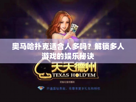 奥马哈扑克适合人多吗？解锁多人游戏的娱乐秘诀