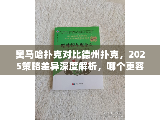 奥马哈扑克对比德州扑克，2025策略差异深度解析，哪个更容易赢？