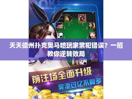 天天德州扑克奥马哈玩家常犯错误？一招教你逆转败局