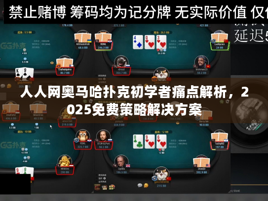 人人网奥马哈扑克初学者痛点解析，2025免费策略解决方案