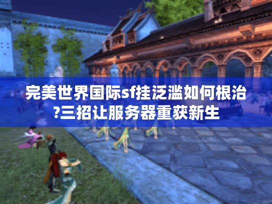 完美世界国际sf挂泛滥如何根治?三招让服务器重获新生