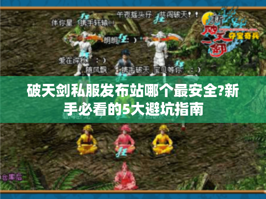 破天剑私服发布站哪个最安全?新手必看的5大避坑指南