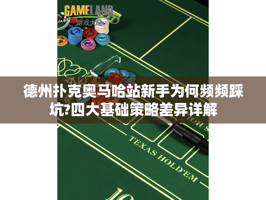 德州扑克奥马哈站新手为何频频踩坑?四大基础策略差异详解 德州扑克奥马哈站新手为何频频踩坑?四大基础策略差异详解