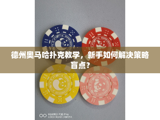 德州奥马哈扑克教学,新手如何解决策略盲点? 德州奥马哈扑克教学,新手如何解决策略盲点?