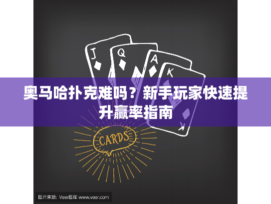 奥马哈扑克难吗?新手玩家快速提升赢率指南 奥马哈扑克难吗?新手玩家快速提升赢率指南