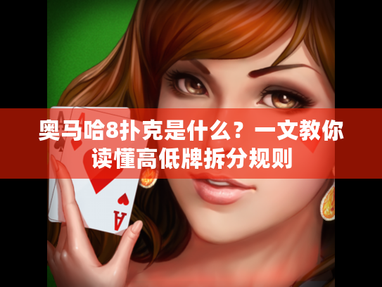 奥马哈8扑克是什么？一文教你读懂高低牌拆分规则