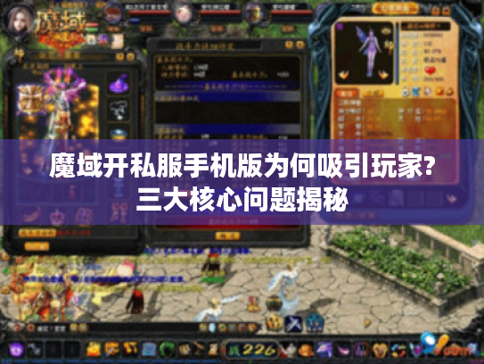 魔域开私服手机版为何吸引玩家?三大核心问题揭秘