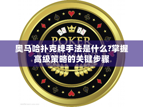 奥马哈扑克牌手法是什么?掌握高级策略的关键步骤 奥马哈扑克牌手法是什么?掌握高级策略的关键步骤