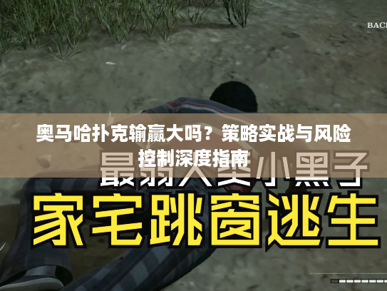 奥马哈扑克输赢大吗？策略实战与风险控制深度指南