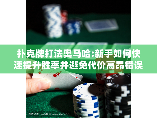 扑克牌打法奥马哈:新手如何快速提升胜率并避免代价高昂错误? 扑克牌打法奥马哈:新手如何快速提升胜率并避免代价高昂错误?
