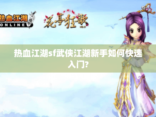 热血江湖sf武侠江湖新手如何快速入门?