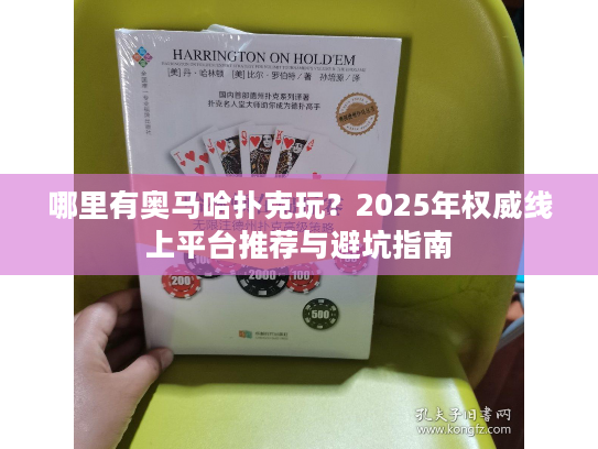 哪里有奥马哈扑克玩？2025年权威线上平台推荐与避坑指南