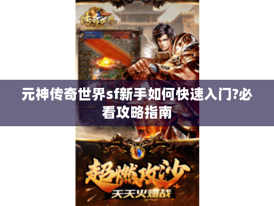 元神传奇世界sf新手如何快速入门?必看攻略指南
