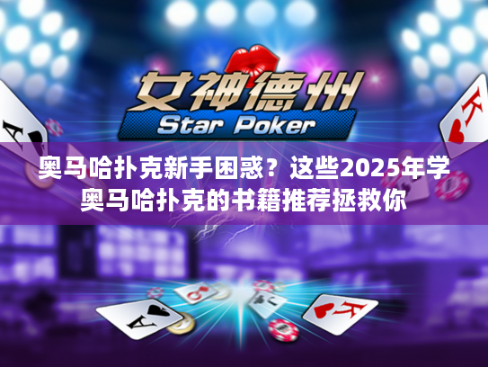 奥马哈扑克新手困惑？这些2025年学奥马哈扑克的书籍推荐拯救你