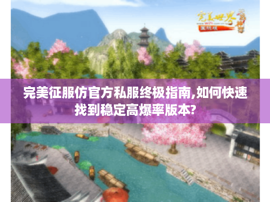 完美征服仿官方私服终极指南,如何快速找到稳定高爆率版本?