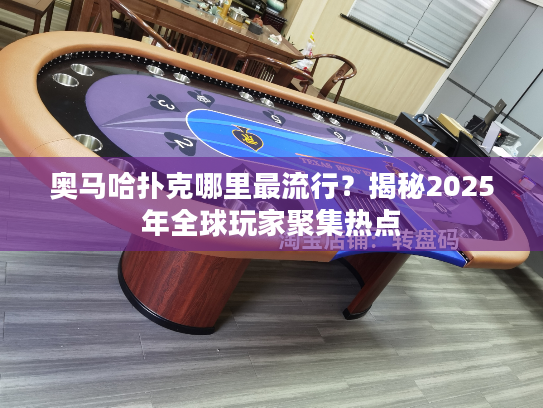 奥马哈扑克哪里最流行？揭秘2025年全球玩家聚集热点