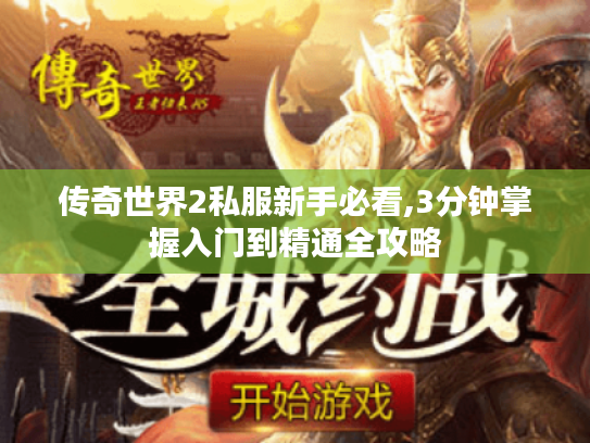传奇世界2私服新手必看,3分钟掌握入门到精通全攻略
