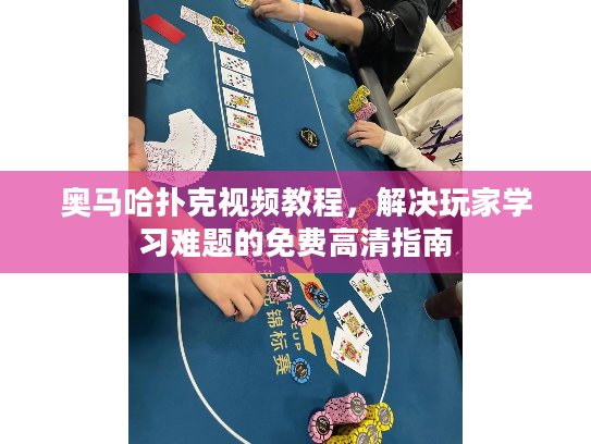 奥马哈扑克视频教程，解决玩家学习难题的免费高清指南