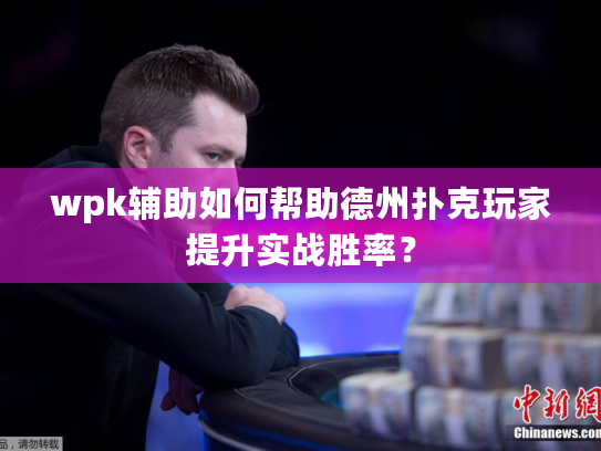 wpk辅助如何帮助德州扑克玩家提升实战胜率? wpk辅助如何帮助德州扑克玩家提升实战胜率?