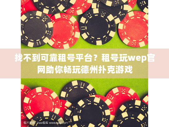 找不到可靠租号平台？租号玩wep官网助你畅玩德州扑克游戏