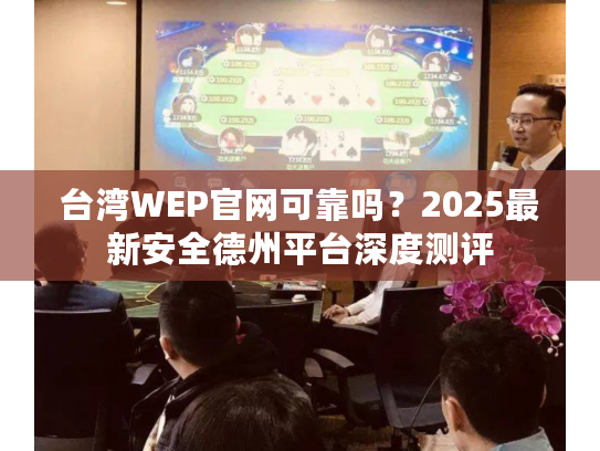 台湾WEP官网可靠吗？2025最新安全德州平台深度测评