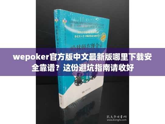 wepoker官方版中文最新版哪里下载安全靠谱？这份避坑指南请收好
