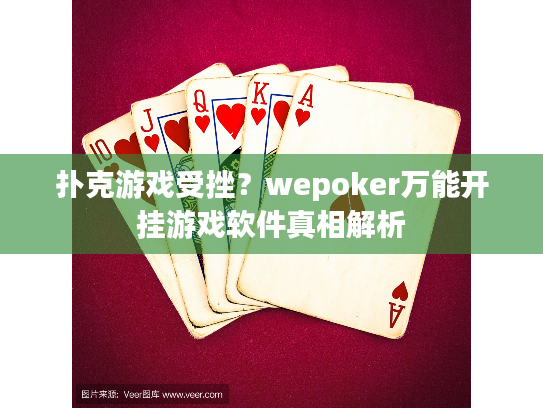 扑克游戏受挫？wepoker万能开挂游戏软件真相解析
