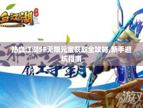 热血江湖SF无限元宝获取全攻略,新手避坑指南