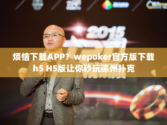 烦恼下载APP？wepoker官方版下载h5 H5版让你秒玩德州扑克