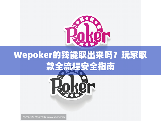 Wepoker的钱能取出来吗?玩家取款全流程安全指南 Wepoker的钱能取出来吗?玩家取款全流程安全指南