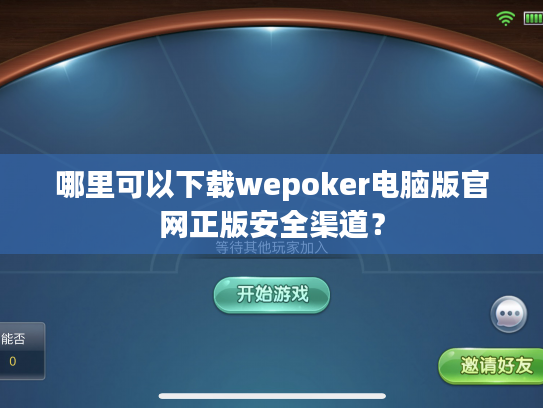 哪里可以下载wepoker电脑版官网正版安全渠道？
