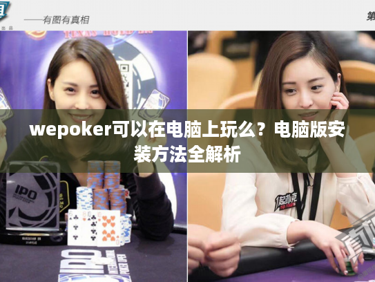 wepoker可以在电脑上玩么？电脑版安装方法全解析